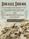 Cover image for Iron Rails, Iron Men, and the Race to Link the Nation
